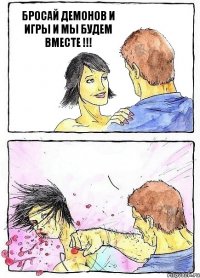 БРОСАЙ ДЕМОНОВ И ИГРЫ И МЫ БУДЕМ ВМЕСТЕ !!! 