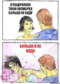 Я ПОЦАРАПАЛА ТВОЮ КАЛИБРУ,Я БОЛЬШЕ НЕ БУДУ БОЛЬШЕ И НЕ НАДО