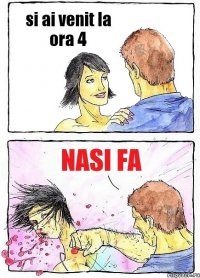 si ai venit la ora 4 nasi fa