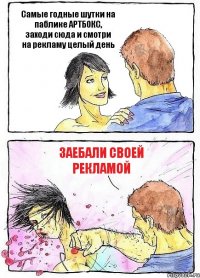 Самые годные шутки на паблике АРТБОКС, заходи сюда и смотри на рекламу целый день Заебали своей рекламой