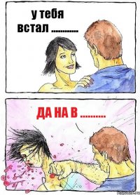 у тебя встал ............ да на в ..........