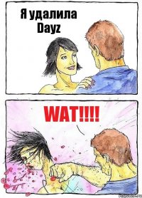Я удалила Dayz WAT!!!!