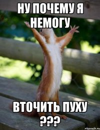 Ну почему я немогу вточить пуху ???