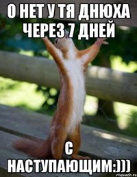 О нет у тя днюха через 7 ДНЕЙ С НАСТУПАЮЩИМ:)))