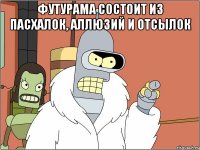 футурама состоит из пасхалок, аллюзий и отсылок 