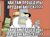 Как там процедуры продвигаются???? Как там процедуры продвигаются????