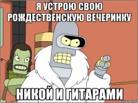 я устрою свою рождественскую вечеринку никой и гитарами