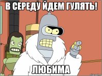 В середу йдем гулять! ЛЮБИМА