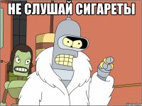 не слушай сигареты 