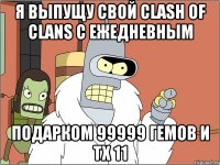 я выпущу свой clash of clans с ежедневным подарком 99999 гемов и тх 11