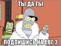 ты да ты подпишись на рвг 3