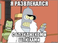 Я развлекался С Блэкджеком и шлюхами