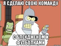 я сделаю свою команду с блекджеком и футболками