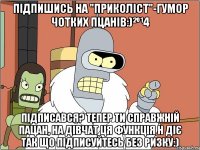 Підпишись на "ПРИКОЛІСТ"-Гумор чотких пцанів:)²º¹4 Підписався? тепер ти справжній пацан, на дівчат ця функція н діє так що підписуйтесь без ризку:)