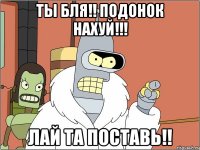ты бля!! подонок нахуй!!! лай та поставь!!