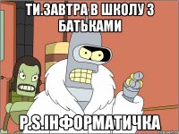 ТИ.ЗАВТРА В ШКОЛУ З БАТЬКАМИ P.S.ІНФОРМАТИЧКА