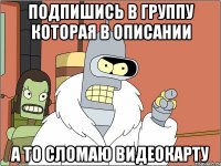 Подпишись в группу которая в описании а то сломаю видеокарту