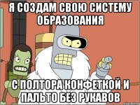 Я создам свою систему образования С полтора конфеткой и пальто без рукавов