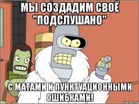 мы создадим своё "подслушано" с матами и пунктуационными ошибками!