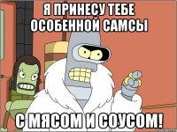 Я ПРИНЕСУ ТЕБЕ ОСОБЕННОЙ САМСЫ С МЯСОМ И СОУСОМ!