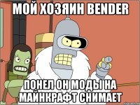 Мой хозяин Bender понел он моды на майнкрафт снимает