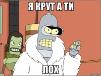 я крут а ти лох