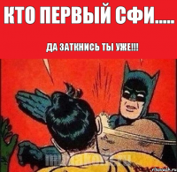 Кто первый сфи..... Да заткнись ты уже!!!