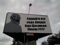 Слушайте все сюда ,Викуша буде Щасливою. ПОняли ????