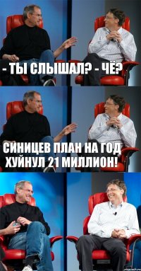 - Ты слышал? - Чё? Синицев план на год хуйнул 21 миллион! 