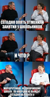 Сегодня опять отменили занятия у школьников и что ? маршрутчики , не окончившие школу , по инерции не выйдут сегодня на работу ))