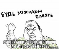  смотри аниме школа мертвяков там есть сиськи и кровь