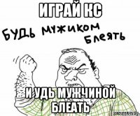 Играй кс и удь мужчиной блеать