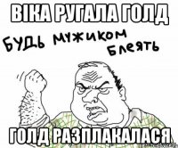 ВІКА РУГАЛА ГОЛД ГОЛД РАЗПЛАКАЛАСЯ