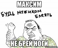 Максим не брей ноги
