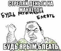 стреляй деньги на манхетон будь ярым блеать