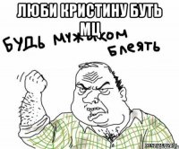 ЛЮБИ КРИСТИНУ БУТЬ МЦ 