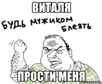 виталя прости меня