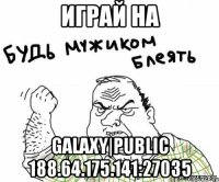 Играй на GalaxY|Public 188.64.175.141:27035
