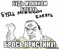 Будь мужиком блеять, Брось кристину!
