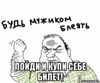  Пойди и купи себе билет!