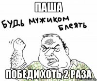 Паша Победи хоть 2 раза