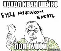 хохол иван шейко лол тупой