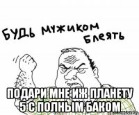  подари мне ИЖ ПЛАНЕТУ 5 С ПОЛНЫМ БАКОМ