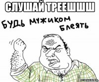 слушай треешшш 