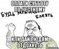 ОПЛАТИ СУББОТУ ПО-ЧЕСТНОМУ ИЛИ ДАЙ ЛЮДЯМ ОТДОХНУТЬ
