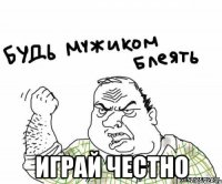  играй честно