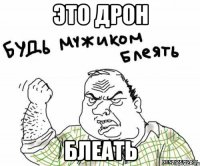 Это ДРОН БЛЕАТЬ