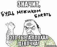 Значит, это ты та плохая девочка!