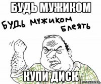 Будь мужиком Купи диск