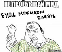 Не проёбывай мид 